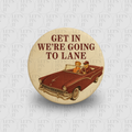 GET IN, WE'RE GOING TO LANE